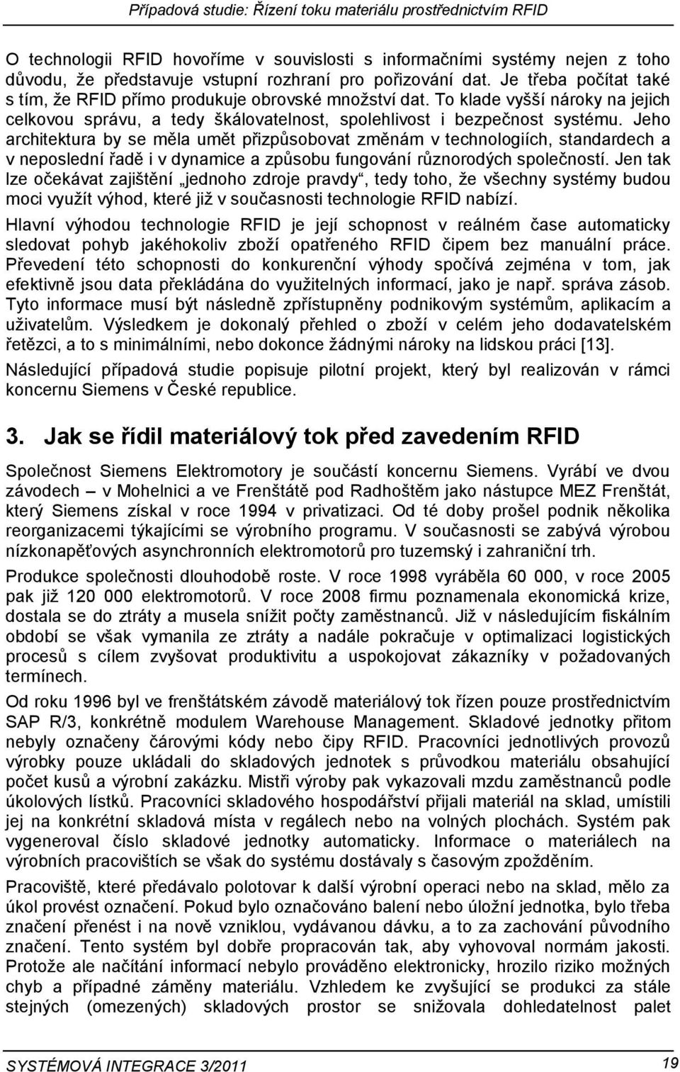 Jeho architektura by se měla umět přizpůsobovat změnám v technologiích, standardech a v neposlední řadě i v dynamice a způsobu fungování různorodých společností.