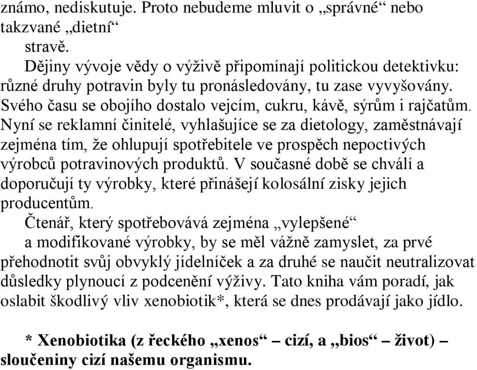 Nyní se reklamní činitelé, vyhlašujíce se za dietology, zaměstnávají zejména tím, že ohlupují spotřebitele ve prospěch nepoctivých výrobců potravinových produktů.