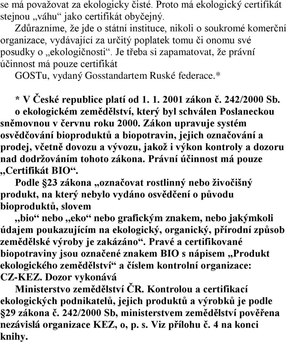 Je třeba si zapamatovat, že právní účinnost má pouze certifikát GOSTu, vydaný Gosstandartem Ruské federace.* * V České republice platí od 1. 1. 2001 zákon č. 242/2000 Sb.