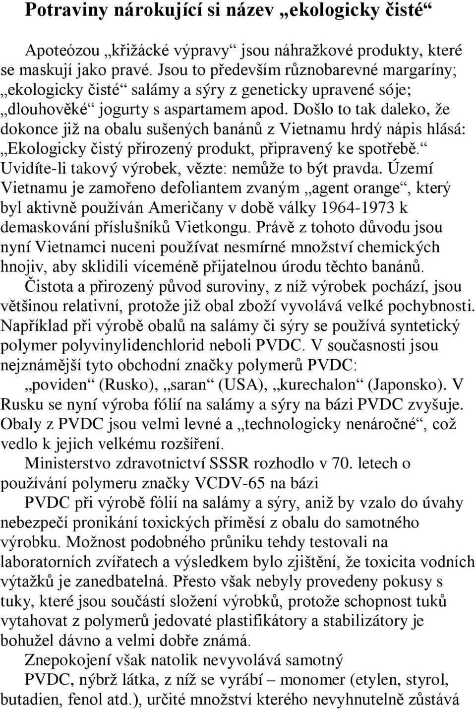 Došlo to tak daleko, že dokonce již na obalu sušených banánů z Vietnamu hrdý nápis hlásá: Ekologicky čistý přirozený produkt, připravený ke spotřebě.