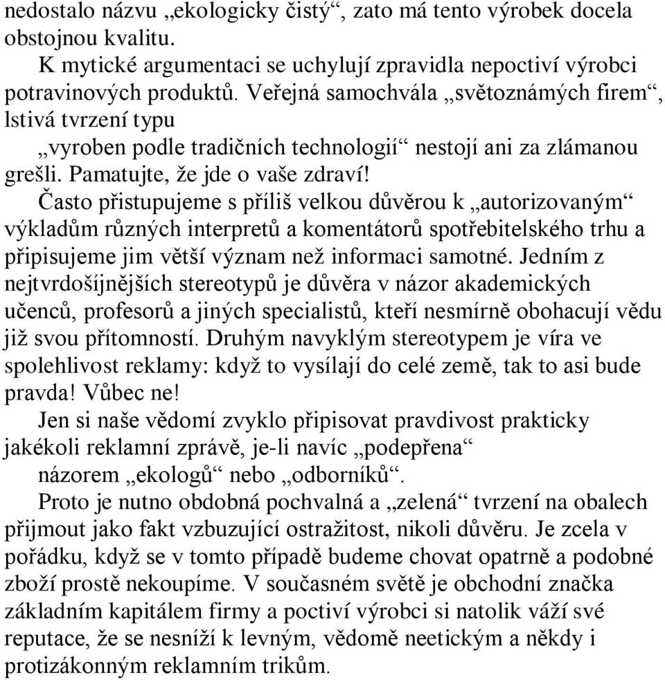 Často přistupujeme s příliš velkou důvěrou k autorizovaným výkladům různých interpretů a komentátorů spotřebitelského trhu a připisujeme jim větší význam než informaci samotné.