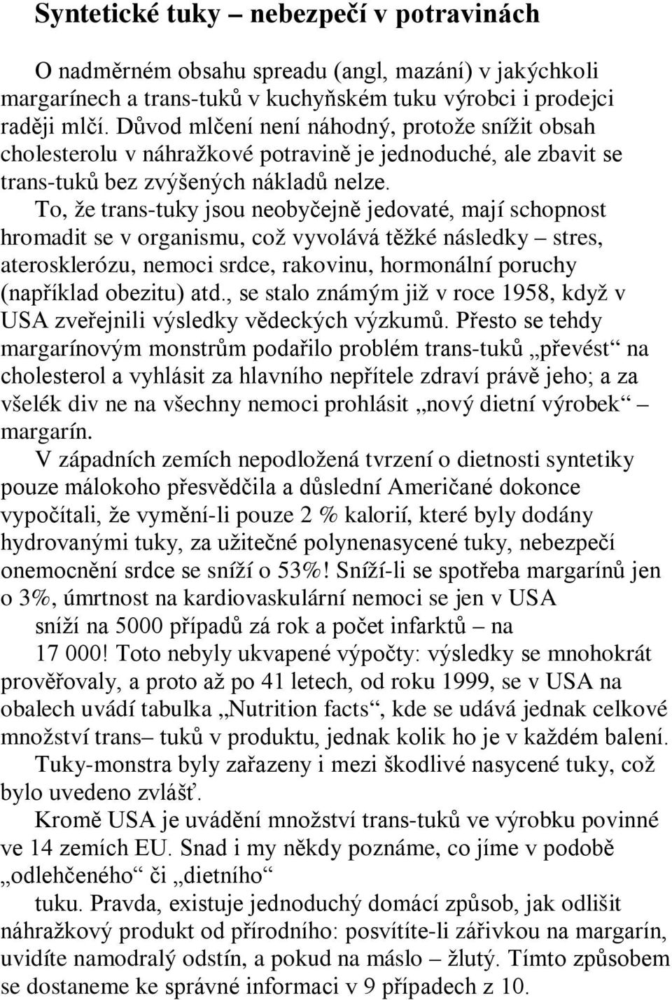 To, že trans-tuky jsou neobyčejně jedovaté, mají schopnost hromadit se v organismu, což vyvolává těžké následky stres, aterosklerózu, nemoci srdce, rakovinu, hormonální poruchy (například obezitu)