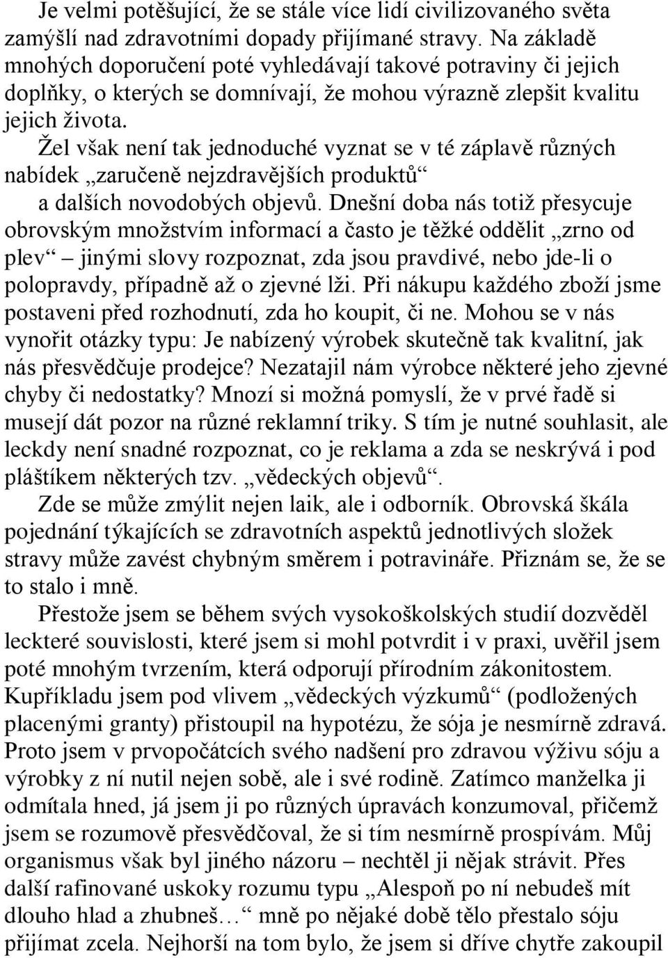 Žel však není tak jednoduché vyznat se v té záplavě různých nabídek zaručeně nejzdravějších produktů a dalších novodobých objevů.