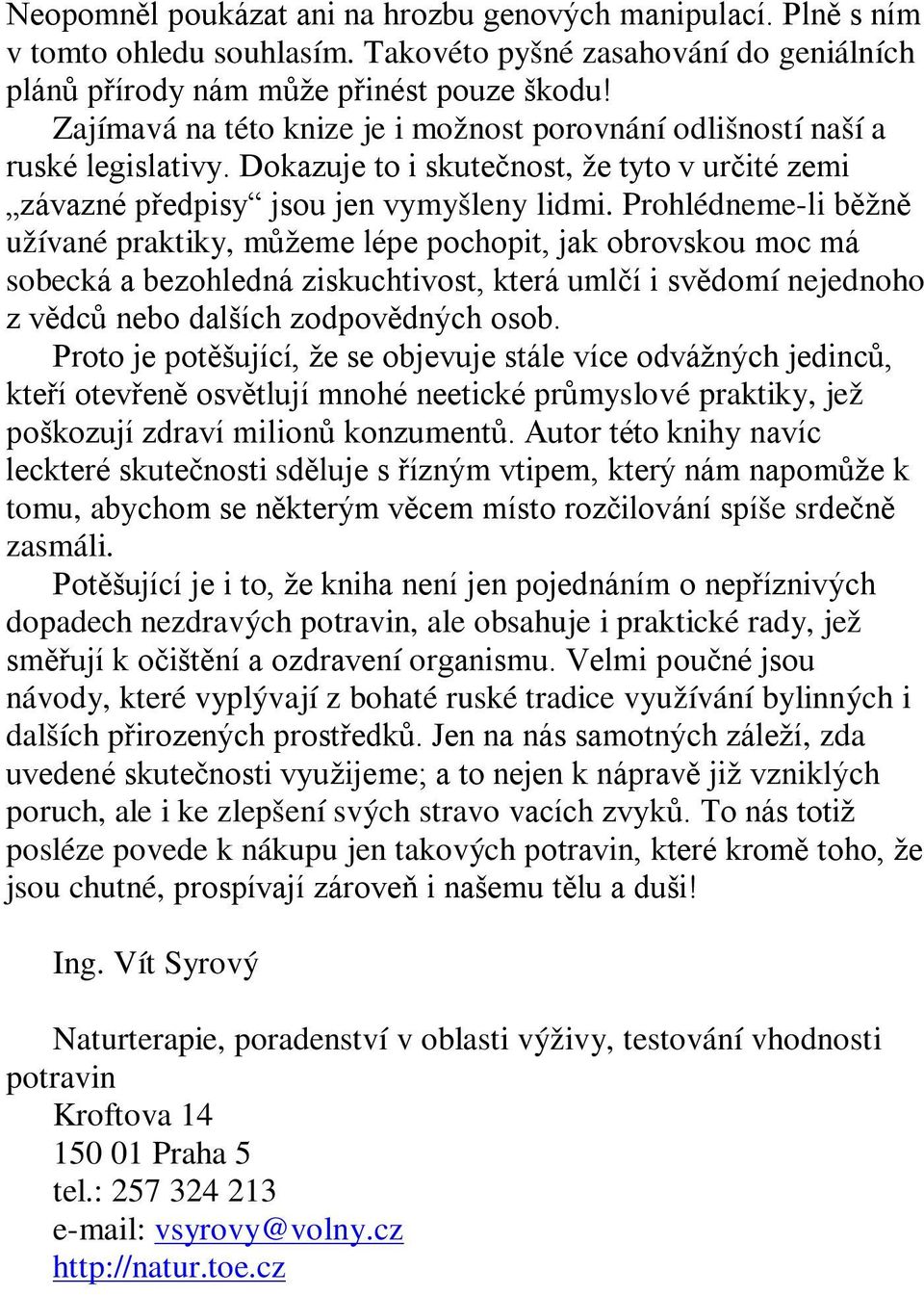 Prohlédneme-li běžně užívané praktiky, můžeme lépe pochopit, jak obrovskou moc má sobecká a bezohledná ziskuchtivost, která umlčí i svědomí nejednoho z vědců nebo dalších zodpovědných osob.