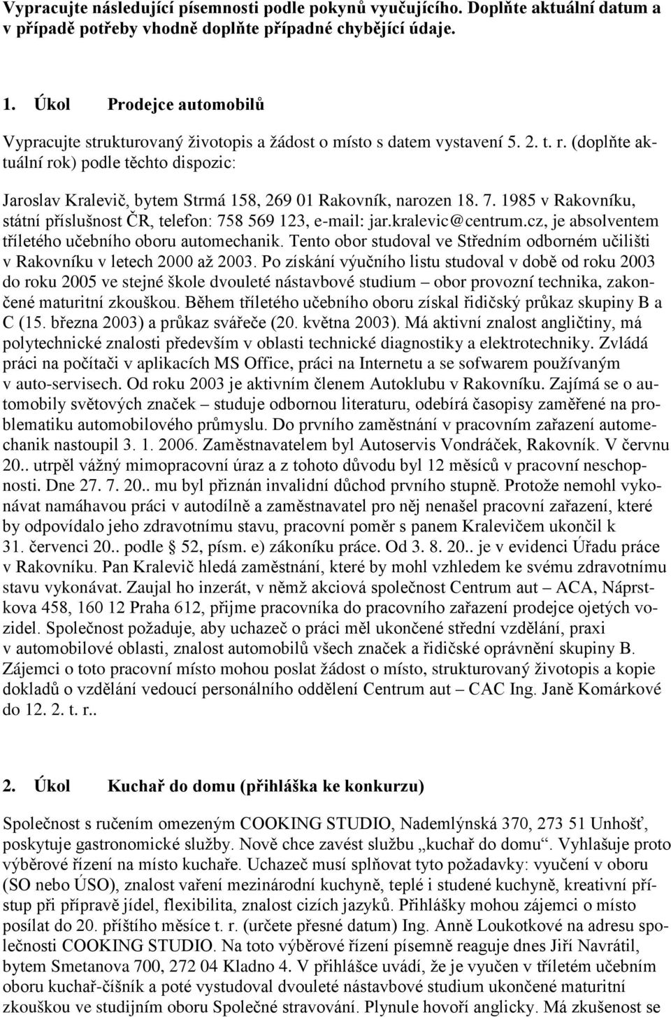 (doplňte aktuální rok) podle těchto dispozic: Jaroslav Kralevič, bytem Strmá 158, 269 01 Rakovník, narozen 18. 7. 1985 v Rakovníku, státní příslušnost ČR, telefon: 758 569 123, e-mail: jar.