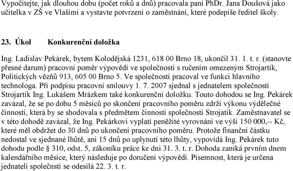 (stanovte přesné darum) pracovní poměr výpovědí ve společnosti s ručením omezeným Strojartík, Politických vězňů 913, 605 00 Brno 5. Ve společnosti pracoval ve funkci hlavního technologa.