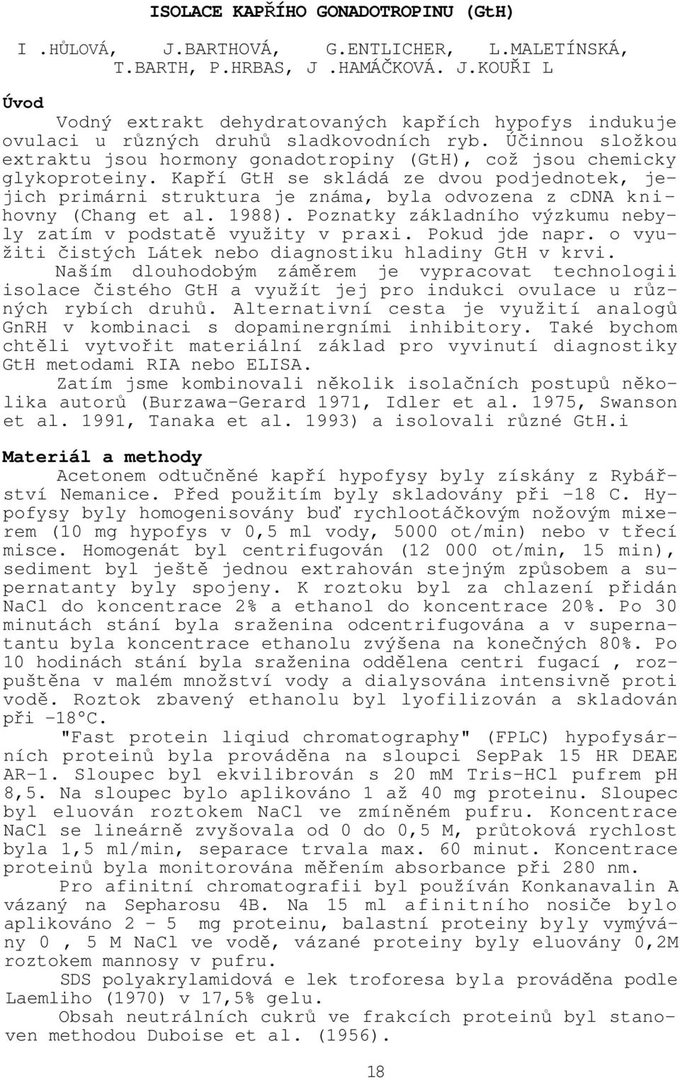 Kapří GtH se skládá ze dvou podjednotek, jejich primárni struktura je známa, byla odvozena z cdna knihovny (Chang et al. 1988). Poznatky základního výzkumu nebyly zatím v podstatě využity v praxi.