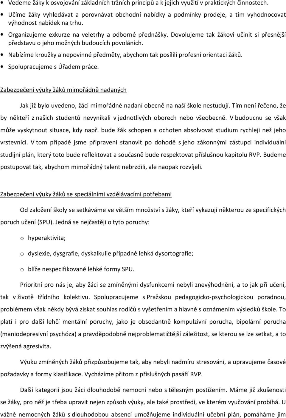 Dovolujeme tak žákovi učinit si přesnější představu o jeho možných budoucích povoláních. Nabízíme kroužky a nepovinné předměty, abychom tak posílili profesní orientaci žáků.