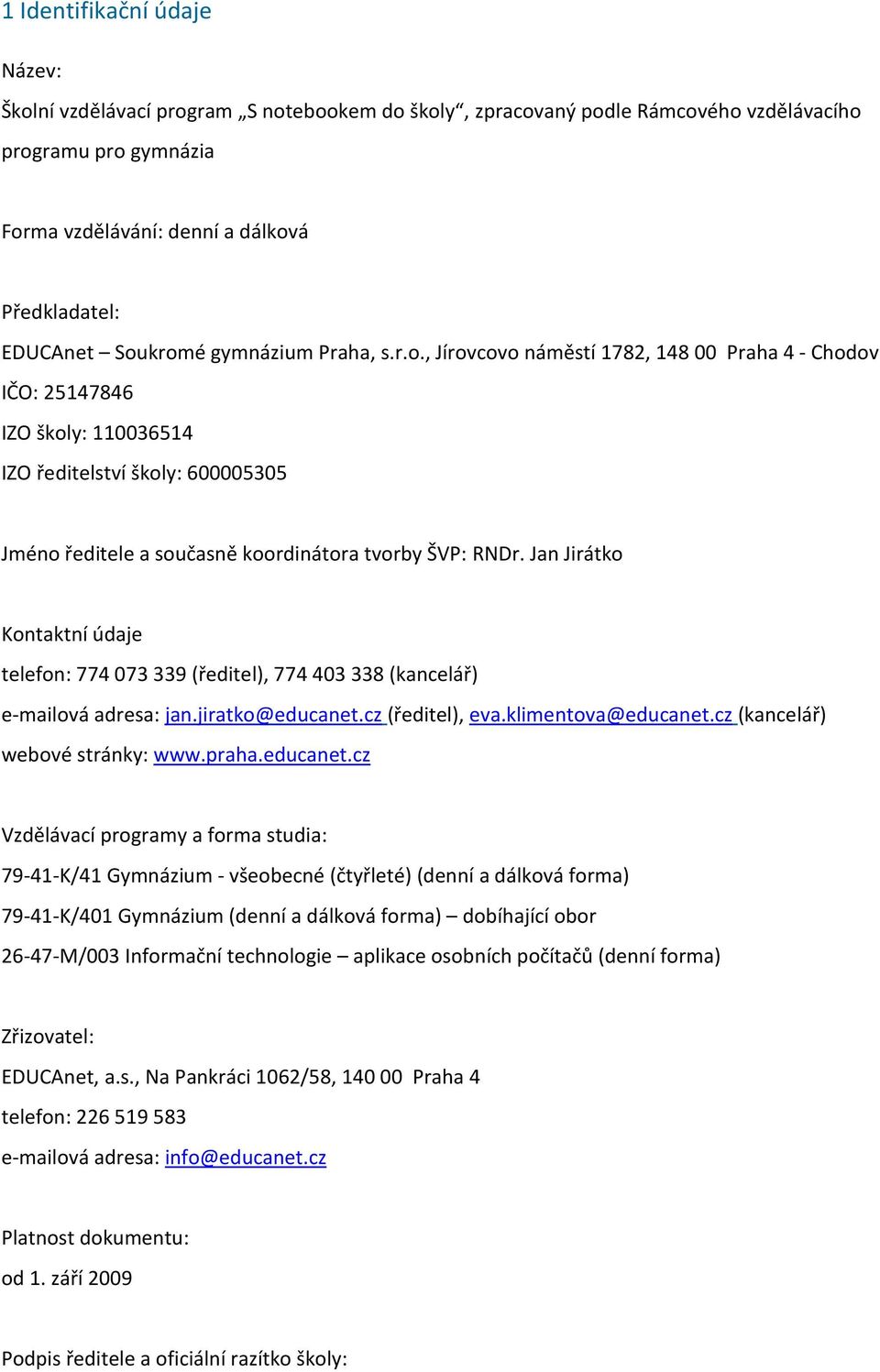 Jan Jirátko Kontaktní údaje telefon: 774073339 (ředitel), 774403338 (kancelář) e-mailová adresa: jan.jiratko@educanet.cz (ředitel), eva.klimentova@educanet.cz (kancelář) webové stránky: www.praha.