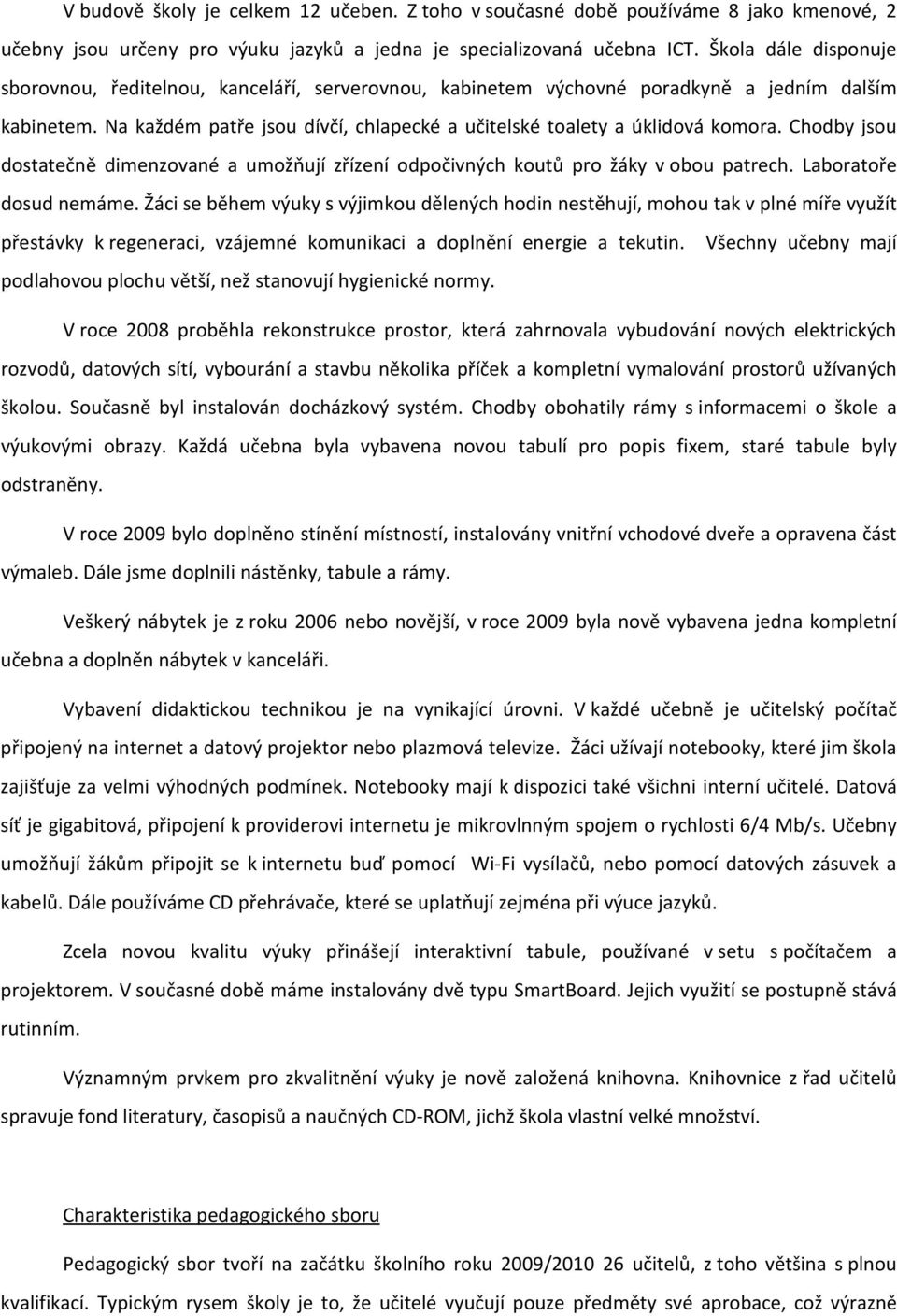 Chodby jsou dostatečně dimenzované a umožňují zřízení odpočivných koutů pro žáky v obou patrech. Laboratoře dosud nemáme.