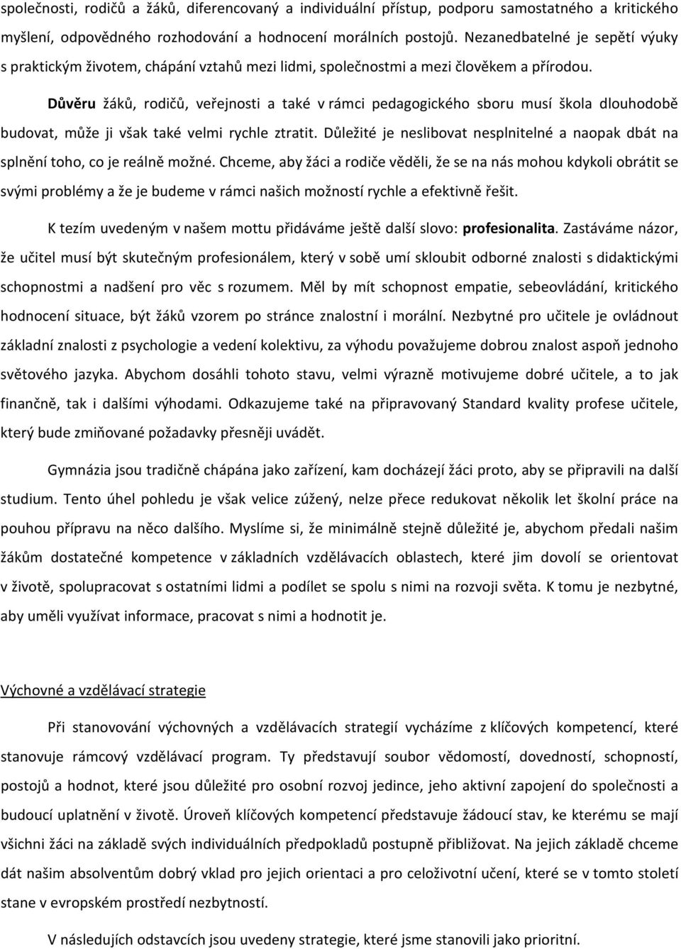 Důvěru žáků, rodičů, veřejnosti a také v rámci pedagogického sboru musí škola dlouhodobě budovat, může ji však také velmi rychle ztratit.