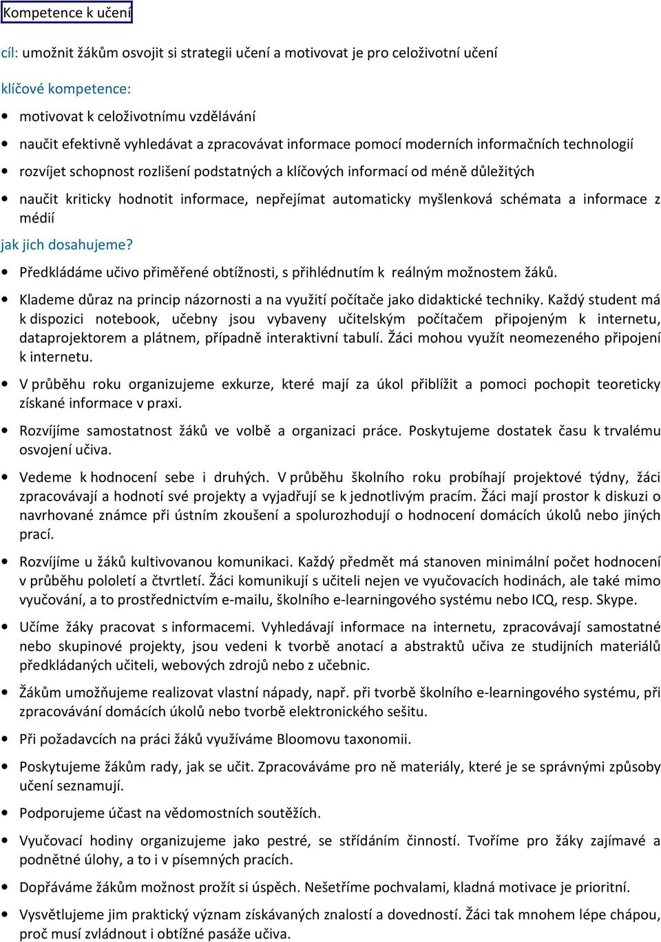 automaticky myšlenková schémata a informace z médií jak jich dosahujeme? Předkládáme učivo přiměřené obtížnosti, s přihlédnutím k reálným možnostem žáků.