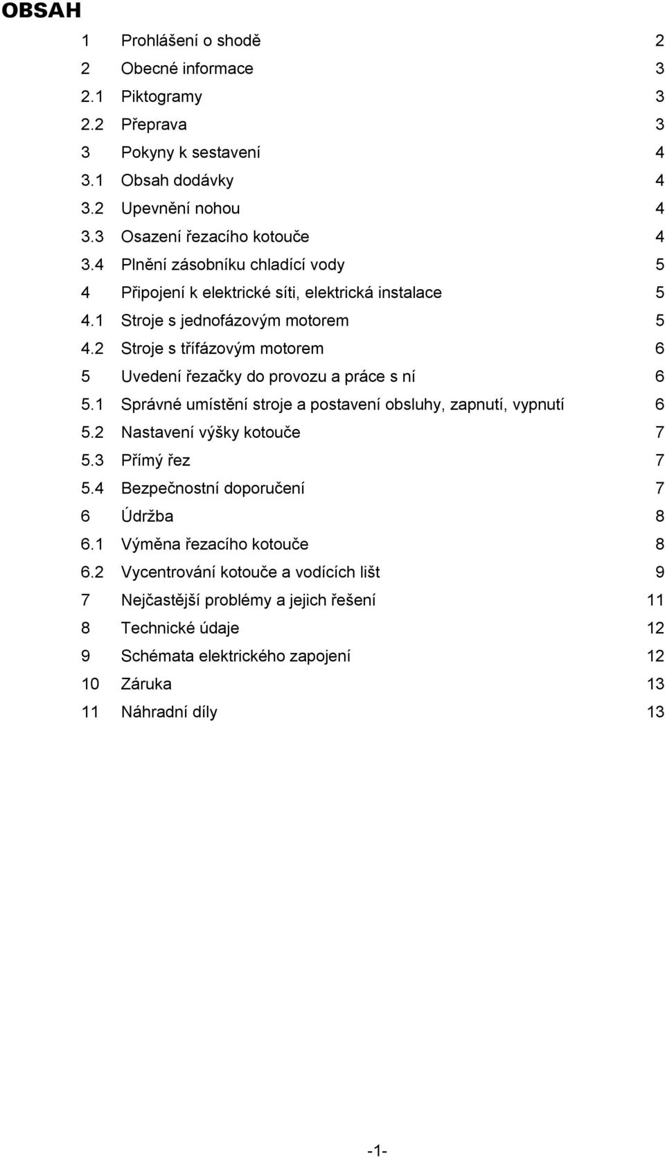 2 Stroje s třífázovým motorem 6 5 Uvedení řezačky do provozu a práce s ní 6 5.1 Správné umístění stroje a postavení obsluhy, zapnutí, vypnutí 6 5.2 Nastavení výšky kotouče 7 5.