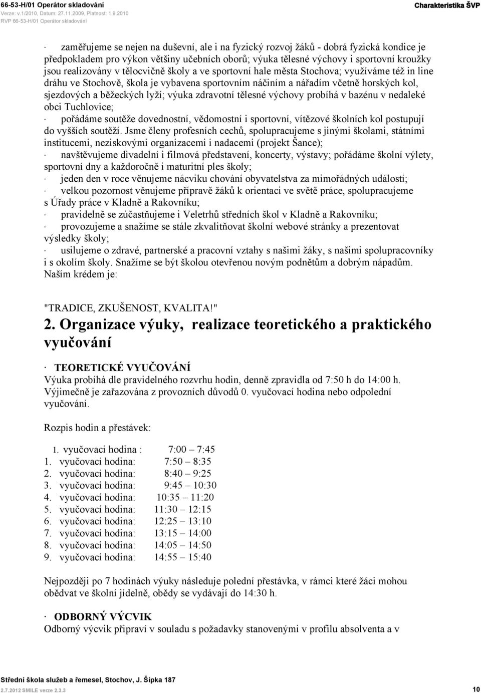 běžeckých lyží; výuka zdravotní tělesné výchovy probíhá v bazénu v nedaleké obci Tuchlovice; pořádáme soutěže dovednostní, vědomostní i sportovní, vítězové školních kol postupují do vyšších soutěží.