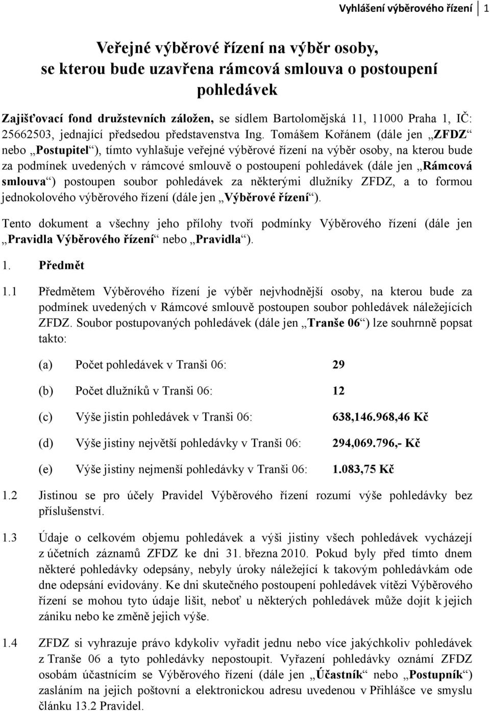 Tomášem Kořánem (dále jen ZFDZ nebo Postupitel ), tímto vyhlašuje veřejné výběrové řízení na výběr osoby, na kterou bude za podmínek uvedených v rámcové smlouvě o postoupení pohledávek (dále jen