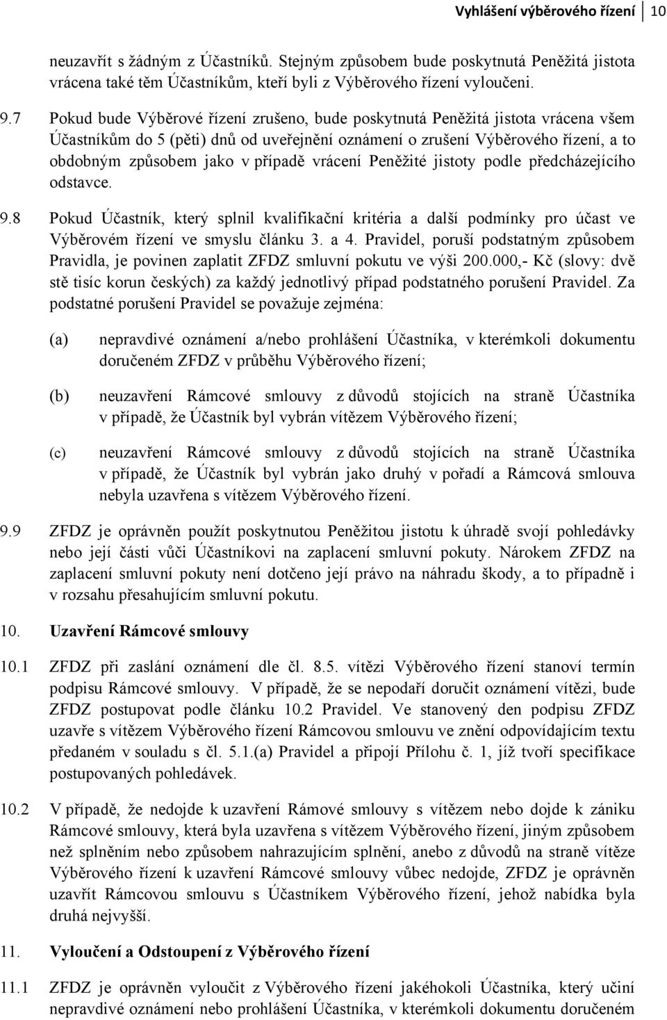 případě vrácení Peněžité jistoty podle předcházejícího odstavce. 9.8 Pokud Účastník, který splnil kvalifikační kritéria a další podmínky pro účast ve Výběrovém řízení ve smyslu článku 3. a 4.