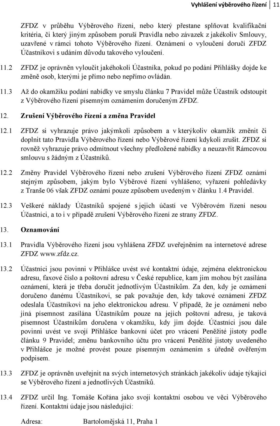 2 ZFDZ je oprávněn vyloučit jakéhokoli Účastníka, pokud po podání Přihlášky dojde ke změně osob, kterými je přímo nebo nepřímo ovládán. 11.