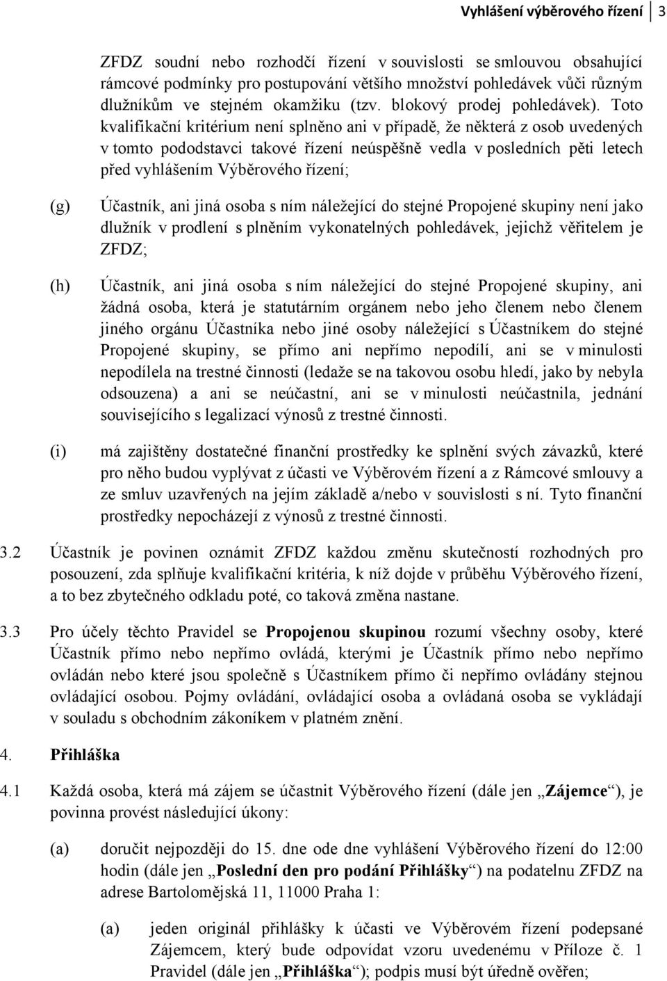 Toto kvalifikační kritérium není splněno ani v případě, že některá z osob uvedených v tomto pododstavci takové řízení neúspěšně vedla v posledních pěti letech před vyhlášením Výběrového řízení; (g)