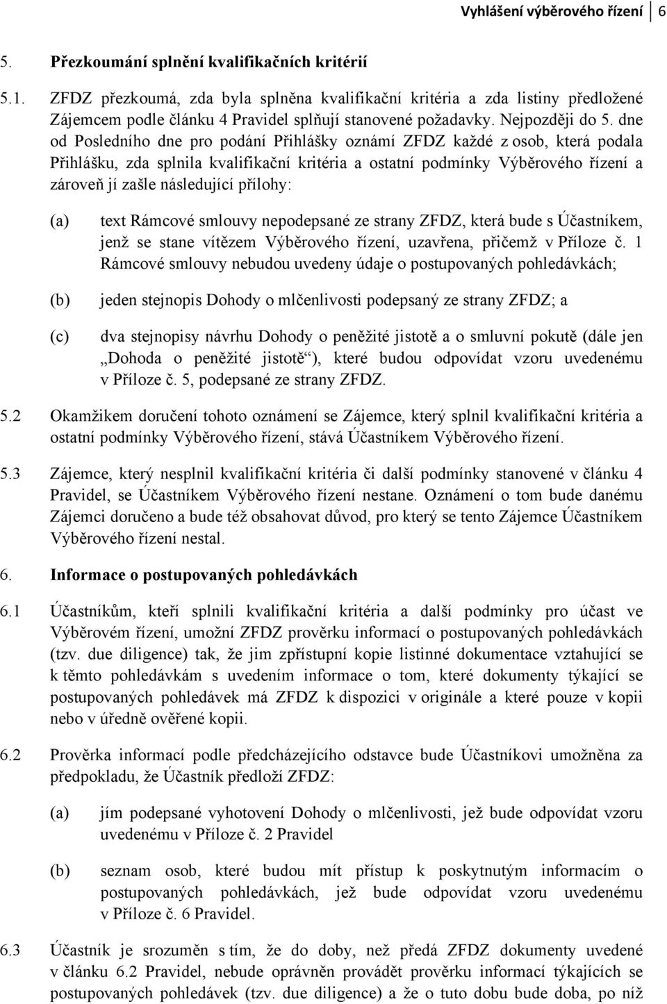 dne od Posledního dne pro podání Přihlášky oznámí ZFDZ každé z osob, která podala Přihlášku, zda splnila kvalifikační kritéria a ostatní podmínky Výběrového řízení a zároveň jí zašle následující