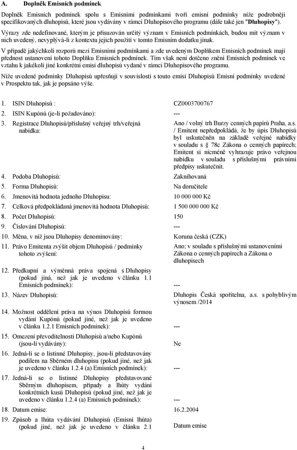 Výrazy zde nedefinované, kterým je přisuzován určitý význam v Emisních podmínkách, budou mít význam v nich uvedený, nevyplývá-li z kontextu jejich použití v tomto Emisním dodatku jinak.