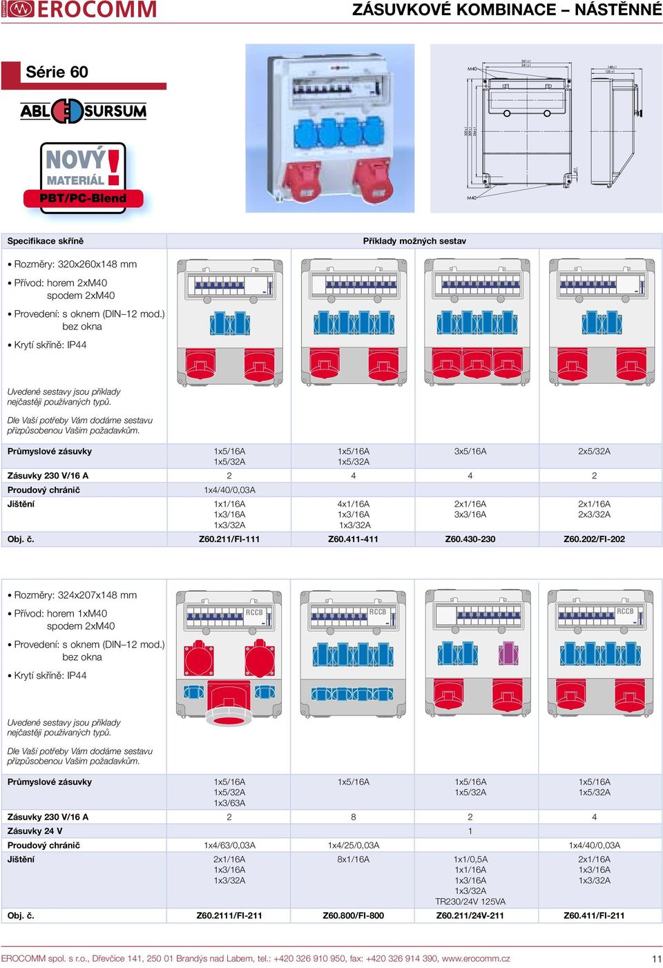 Obj. č. Z60.211/FI-111 Z60.411-411 Z60.430-230 Z60.202/FI-202 Rozmûry: 324x207x148 mm Pfiívod: horem 1xM40 Pfiívod: spodem 2xM40 Provedení: s oknem (DIN 12 mod.