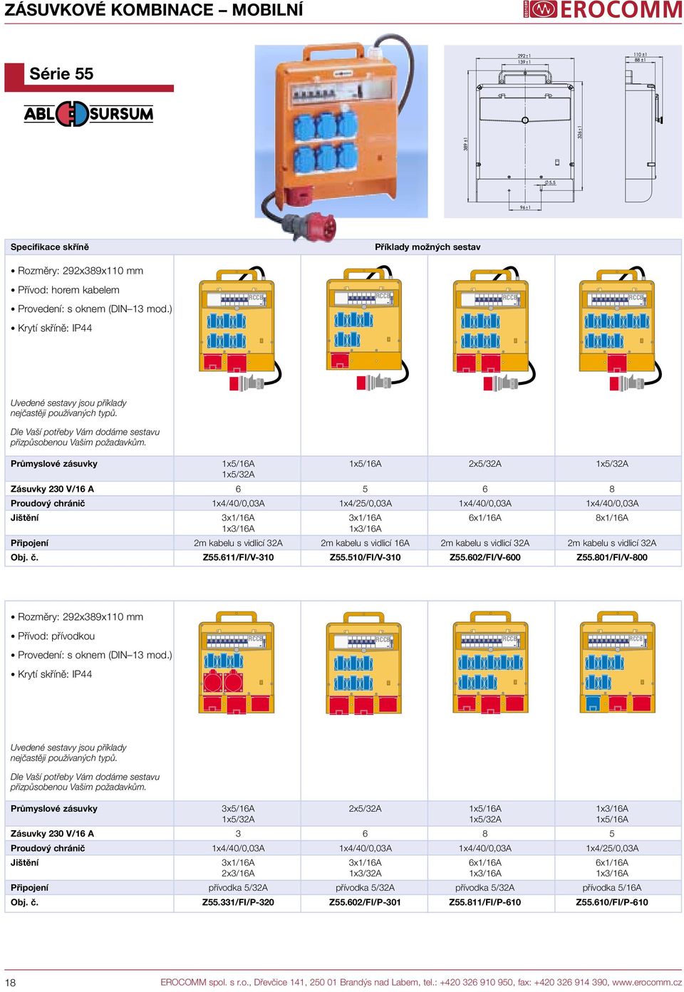 1x3/16A 1x3/16A Připojení 2m kabelu s vidlicí 32A 2m kabelu s vidlicí 16A 2m kabelu s vidlicí 32A 2m kabelu s vidlicí 32A Obj. č. Z55.611/FI/V-310 Z55.510/FI/V-310 Z55.602/FI/V-600 Z55.