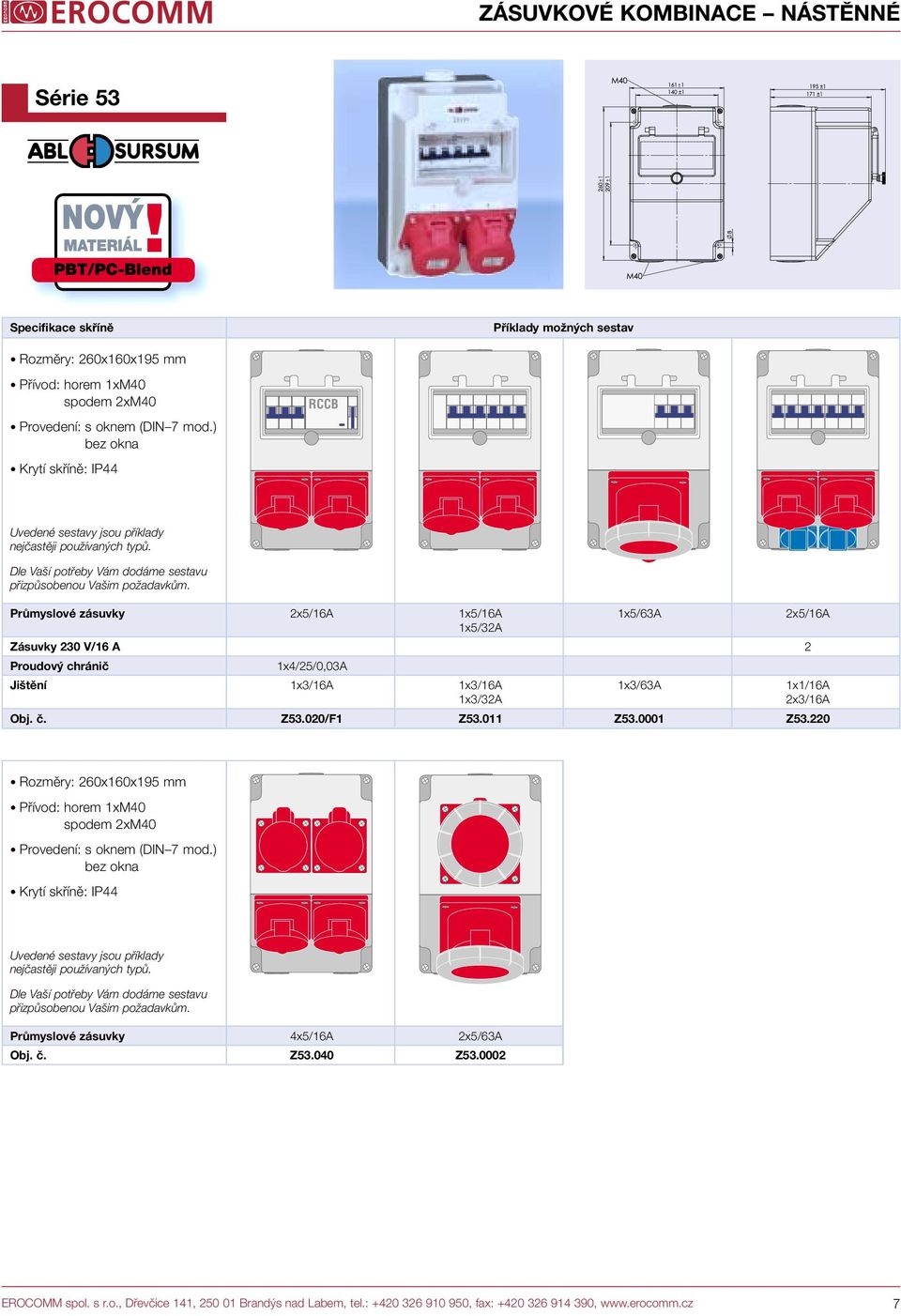 2x3/16A Obj. č. Z53.020/F1 Z53.011 Z53.0001 Z53.220 Rozmûry: 260x160x195 mm Pfiívod: horem 1xM40 Pfiívod: spodem 2xM40 Provedení: s oknem (DIN 7 mod.