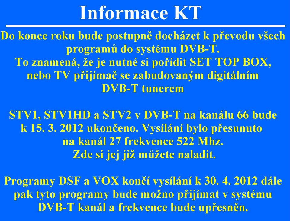 STV2 v DVB-T na kanálu 66 bude k 15. 3. 2012 ukončeno. Vysílání bylo přesunuto na kanál 27 frekvence 522 Mhz.