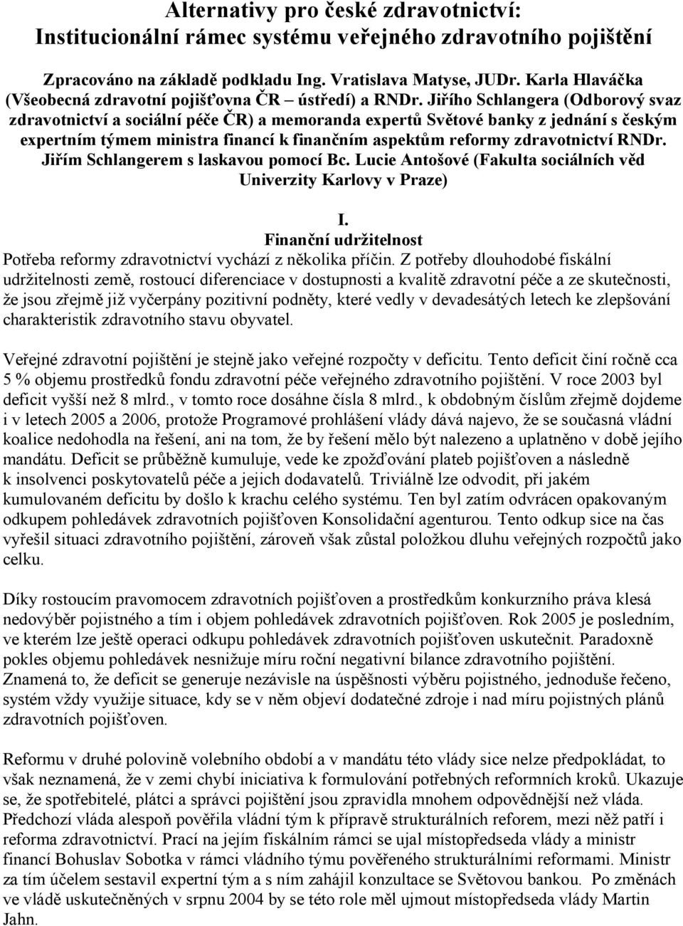 Jiřího Schlangera (Odborový svaz zdravotnictví a sociální péče ČR) a memoranda expertů Světové banky z jednání s českým expertním týmem ministra financí k finančním aspektům reformy zdravotnictví