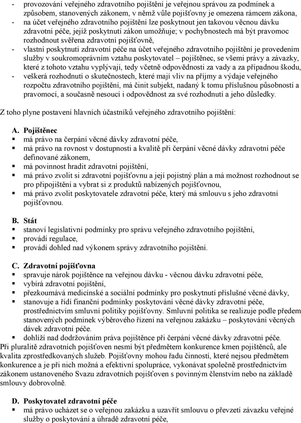 zdravotní péče na účet veřejného zdravotního pojištění je provedením služby v soukromoprávním vztahu poskytovatel pojištěnec, se všemi právy a závazky, které z tohoto vztahu vyplývají, tedy včetně