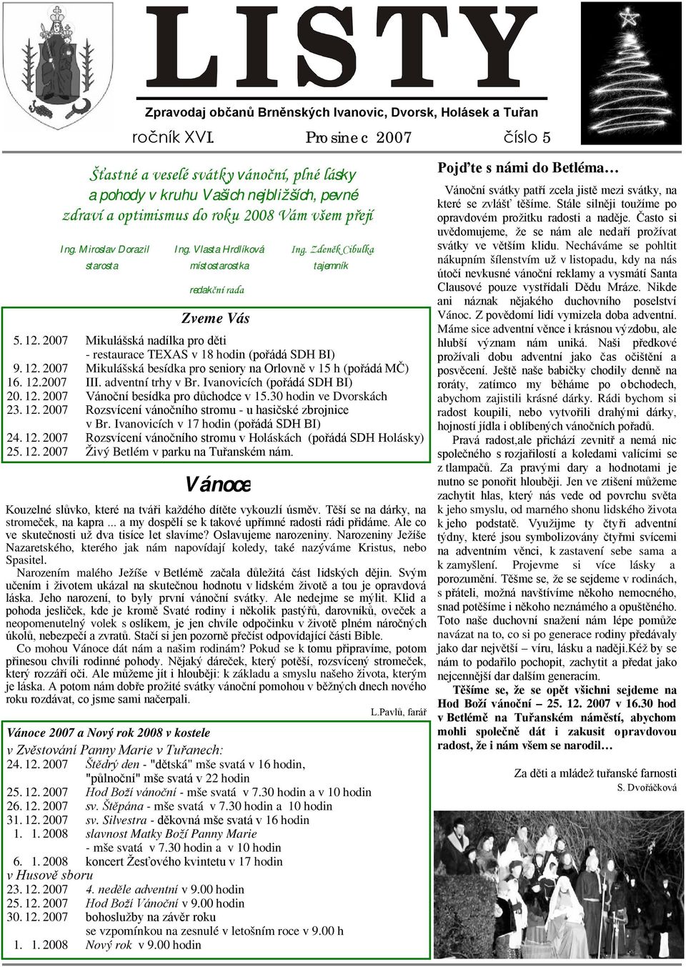 Vlasta Hrdlíková Ing. Zdeněk Cibulka starosta místostarostka tajemník redakční rada Zveme Vás 5. 12. 2007 Mikulášská nadílka pro děti - restaurace TEXAS v 18 hodin (pořádá SDH BI) 9. 12. 2007 Mikulášská besídka pro seniory na Orlovně v 15 h (pořádá MČ) 16.