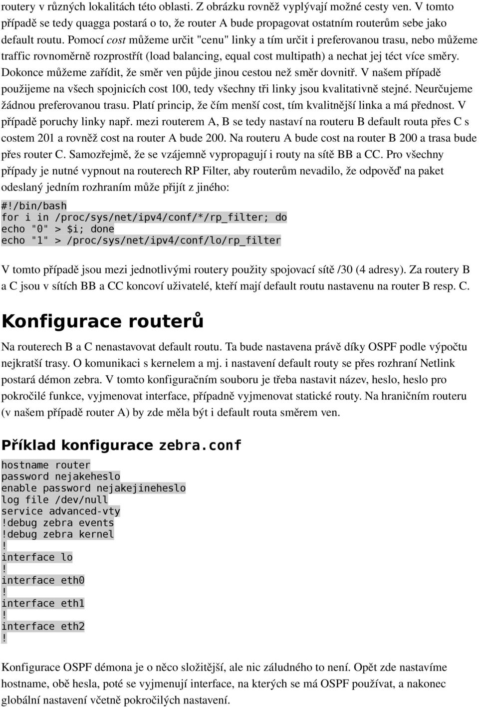 Pomocí cost můžeme určit "cenu" linky a tím určit i preferovanou trasu, nebo můžeme traffic rovnoměrně rozprostřít (load balancing, equal cost multipath) a nechat jej téct více směry.