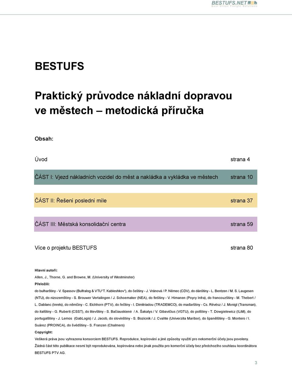 (University of Westminster) Přeložili: do bulharštiny - V. Spassov (Bulfralog & VTU T. Kableshkov ), do češtiny - J. Vránová / P. Němec (CDV), do dánštiny - L. Bentzen / M. S. Laugesen (NTU), do nizozemštiny - S.