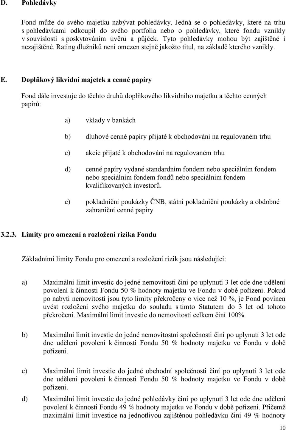 Tyto pohledávky mohou být zajištěné i nezajištěné. Rating dlužníků není omezen stejně jakožto titul, na základě kterého vznikly. E.