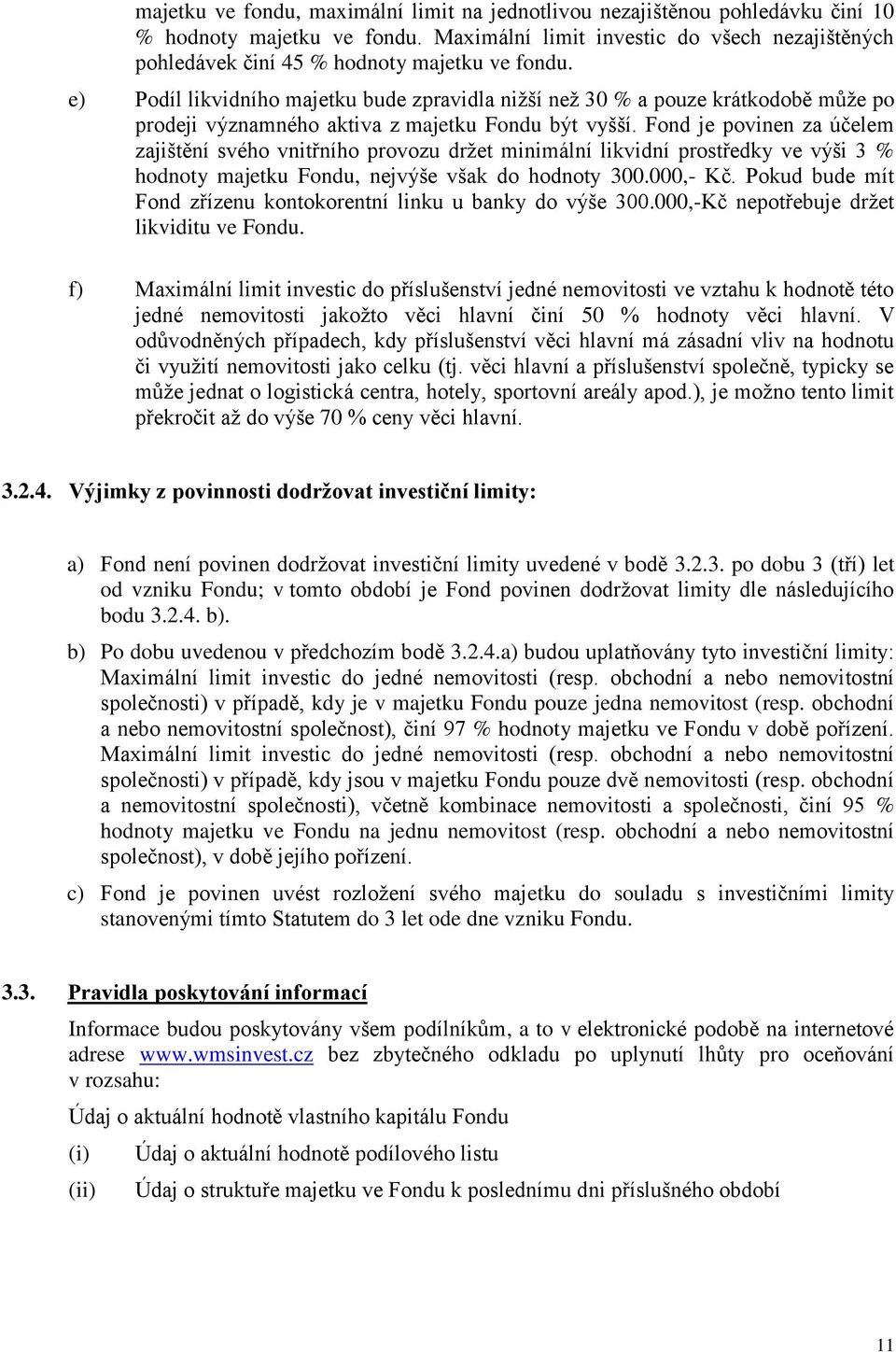 e) Podíl likvidního majetku bude zpravidla nižší než 30 % a pouze krátkodobě může po prodeji významného aktiva z majetku Fondu být vyšší.