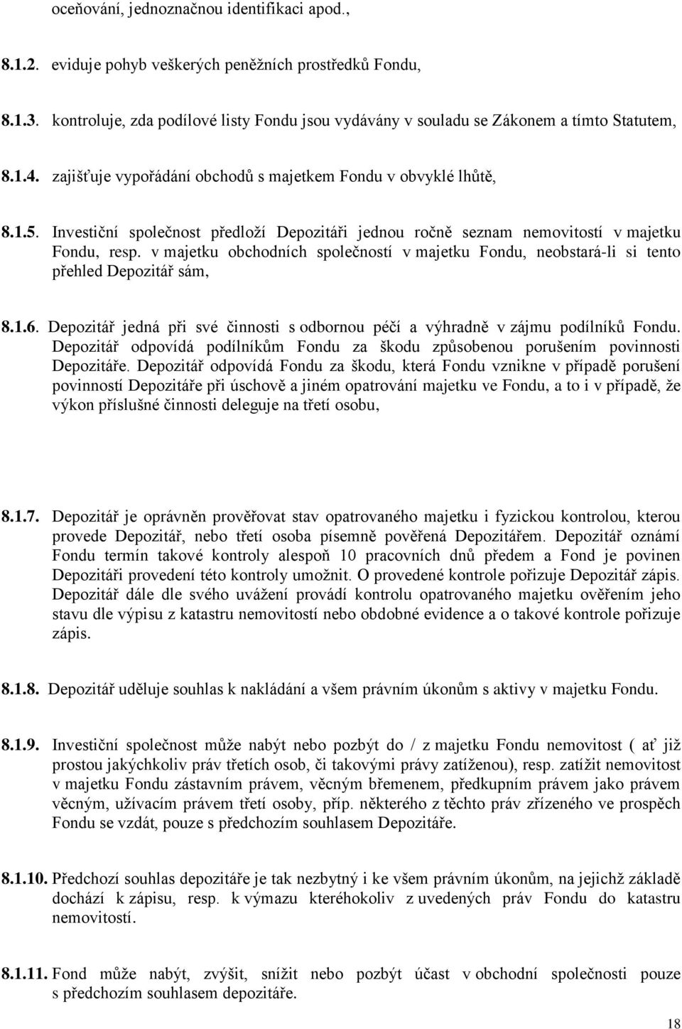 Investiční společnost předloží Depozitáři jednou ročně seznam nemovitostí v majetku Fondu, resp. v majetku obchodních společností v majetku Fondu, neobstará-li si tento přehled Depozitář sám, 8.1.6.