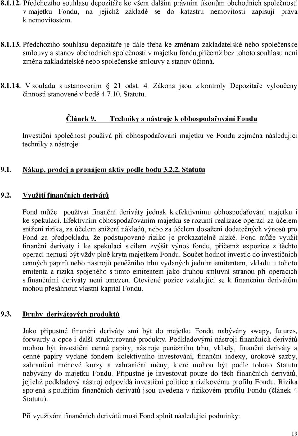 nebo společenské smlouvy a stanov účinná. 8.1.14. V souladu s ustanovením 21 odst. 4. Zákona jsou z kontroly Depozitáře vyloučeny činnosti stanovené v bodě 4.7.10. Statutu. Článek 9.