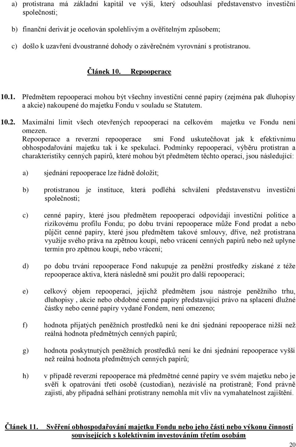 . Repooperace 10.1. Předmětem repooperací mohou být všechny investiční cenné papíry (zejména pak dluhopisy a akcie) nakoupené do majetku Fondu v souladu se Statutem. 10.2.