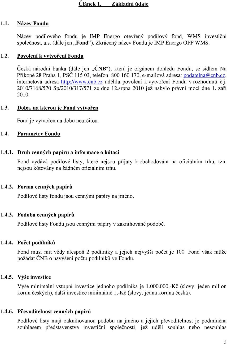 cz, internetová adresa http://www.cnb.cz udělila povolení k vytvoření Fondu v rozhodnutí č.j. 2010/7168/570 Sp/2010/317/571 ze dne 12.srpna 2010 jež nabylo právní moci dne 1. září 2010. 1.3. Doba, na kterou je Fond vytvořen Fond je vytvořen na dobu neurčitou.