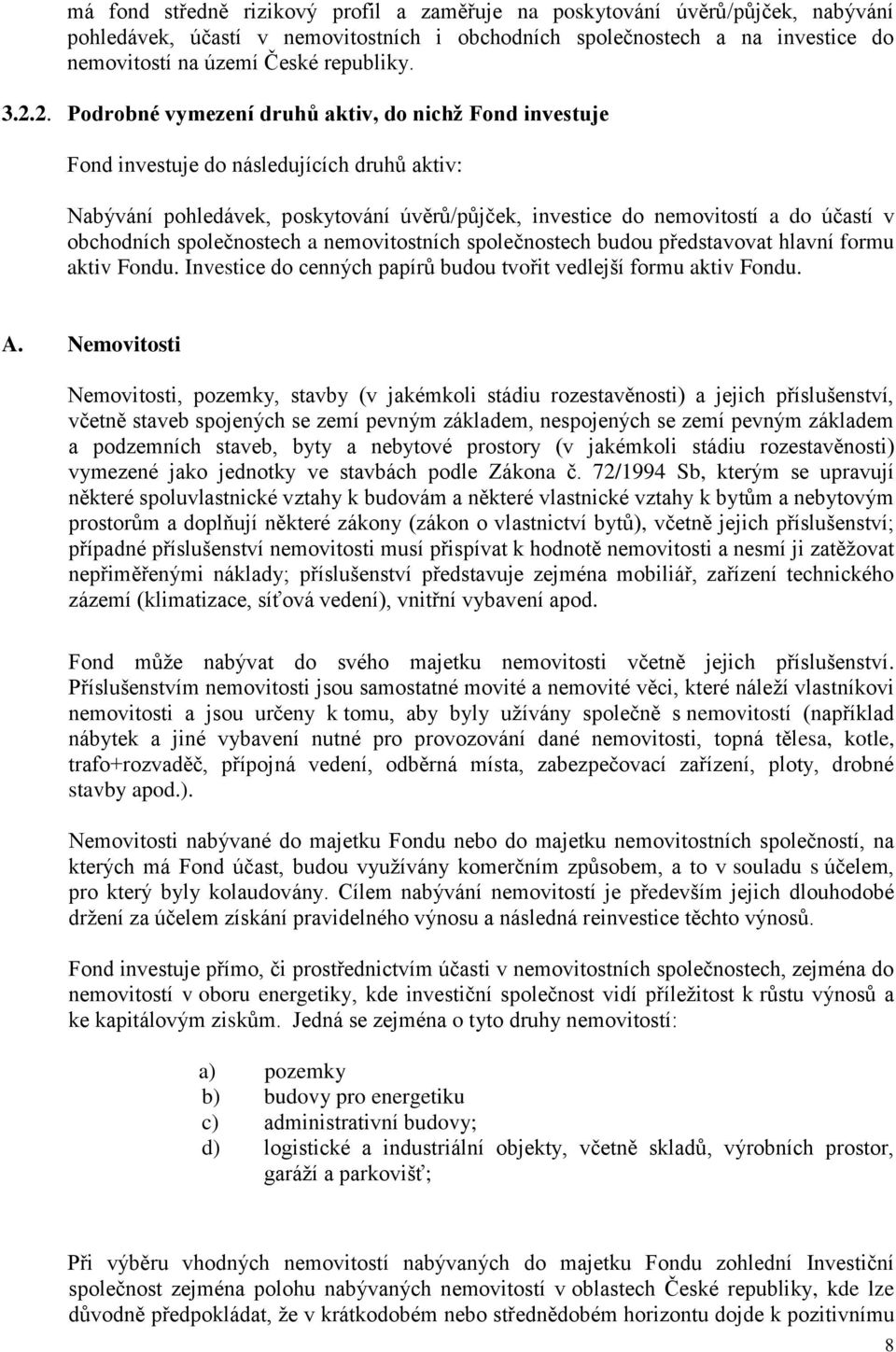 obchodních společnostech a nemovitostních společnostech budou představovat hlavní formu aktiv Fondu. Investice do cenných papírů budou tvořit vedlejší formu aktiv Fondu. A.