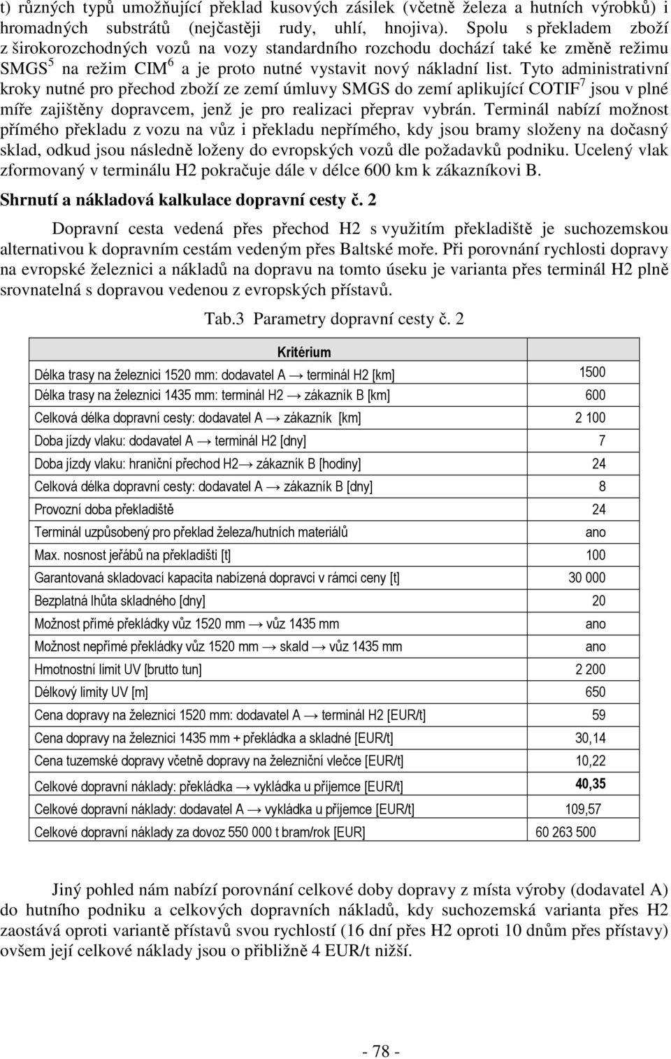 Tyto administrativní kroky nutné pro přechod zboží ze zemí úmluvy SMGS do zemí aplikující COTIF 7 jsou v plné míře zajištěny dopravcem, jenž je pro realizaci přeprav vybrán.