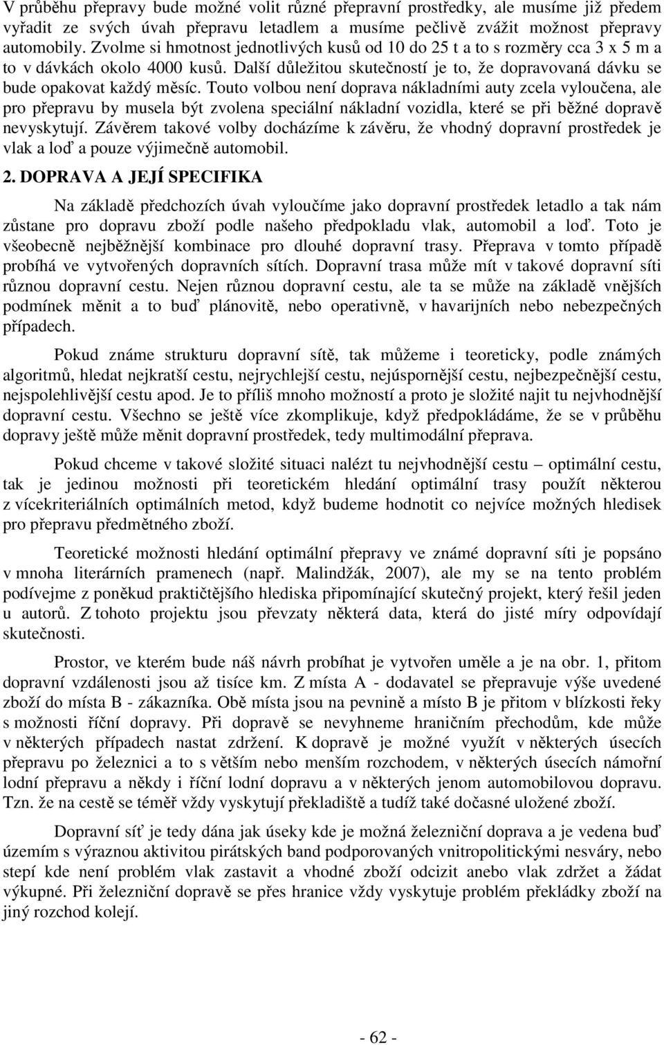 Touto volbou není doprava nákladními auty zcela vyloučena, ale pro přepravu by musela být zvolena speciální nákladní vozidla, které se při běžné dopravě nevyskytují.