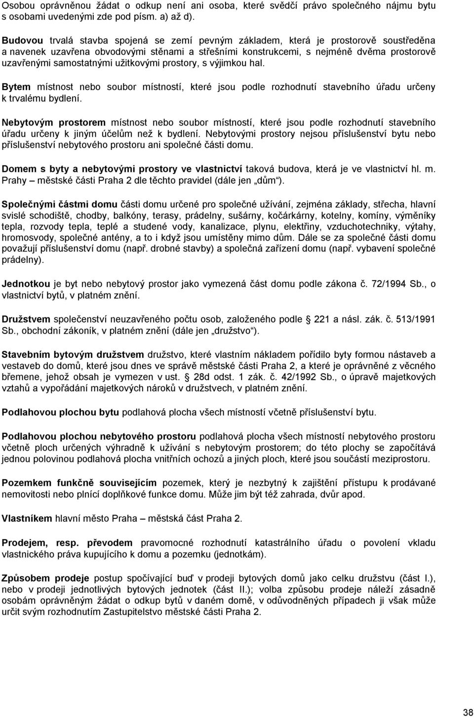 samostatnými užitkovými prostory, s výjimkou hal. Bytem místnost nebo soubor místností, které jsou podle rozhodnutí stavebního úřadu určeny k trvalému bydlení.