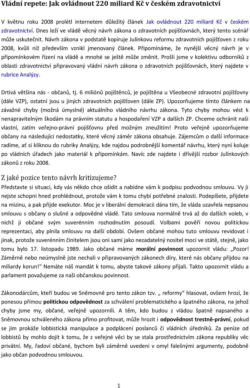 Návrh zákona v podstatě kopíruje Julínkovu reformu zdravotních pojišťoven z roku 2008, kvůli níž především vznikl jmenovaný článek.