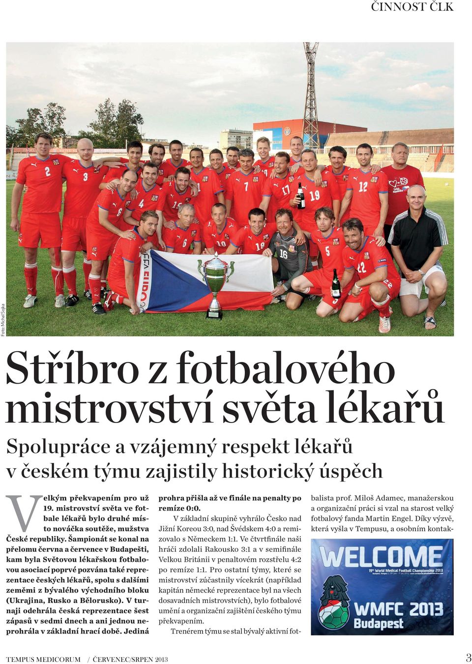 Šampionát se konal na přelomu června a července v Budapešti, kam byla Světovou lékařskou fotbalovou asociací poprvé pozvána také reprezentace českých lékařů, spolu s dalšími zeměmi z bývalého