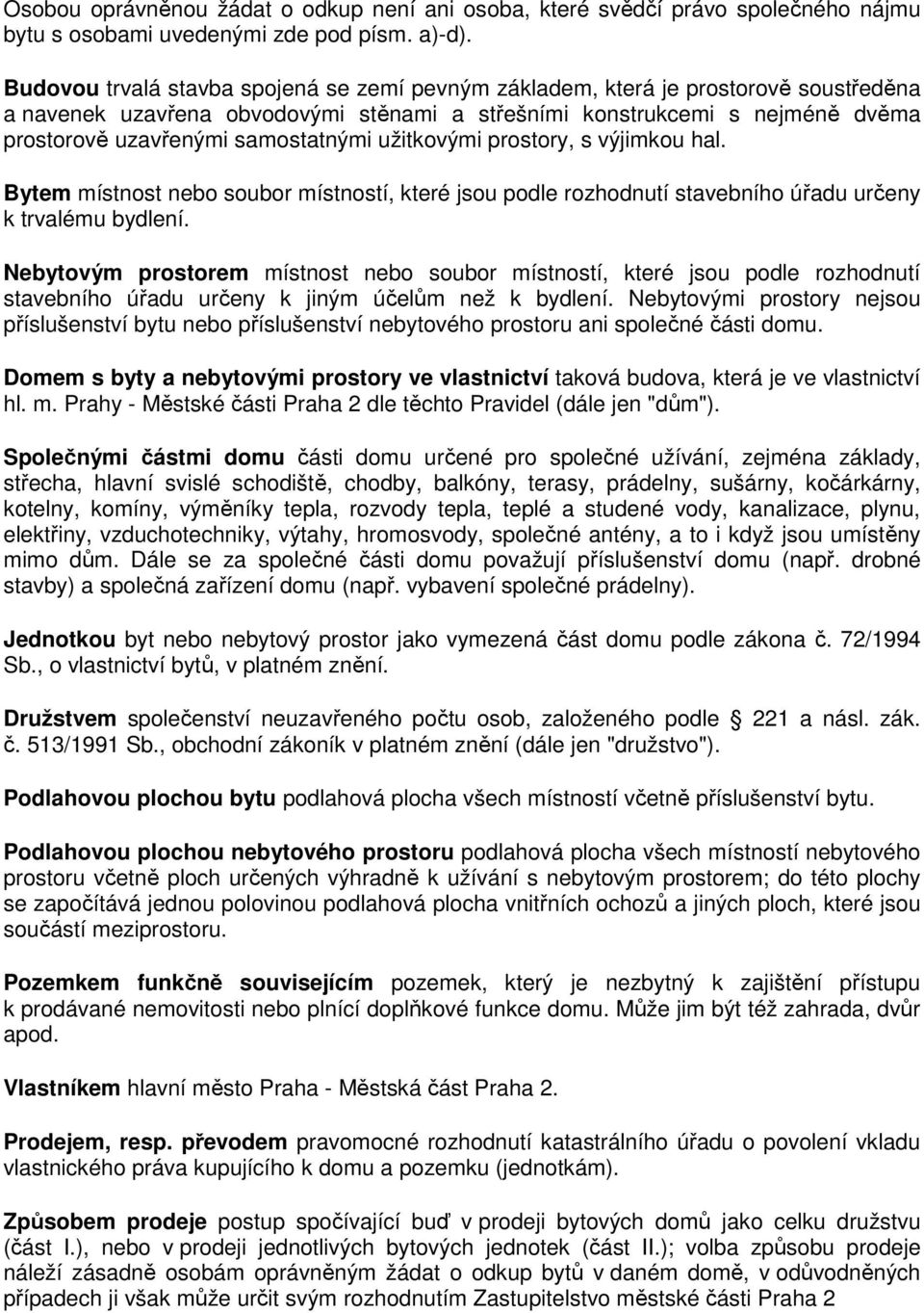 samostatnými užitkovými prostory, s výjimkou hal. Bytem místnost nebo soubor místností, které jsou podle rozhodnutí stavebního úřadu určeny k trvalému bydlení.