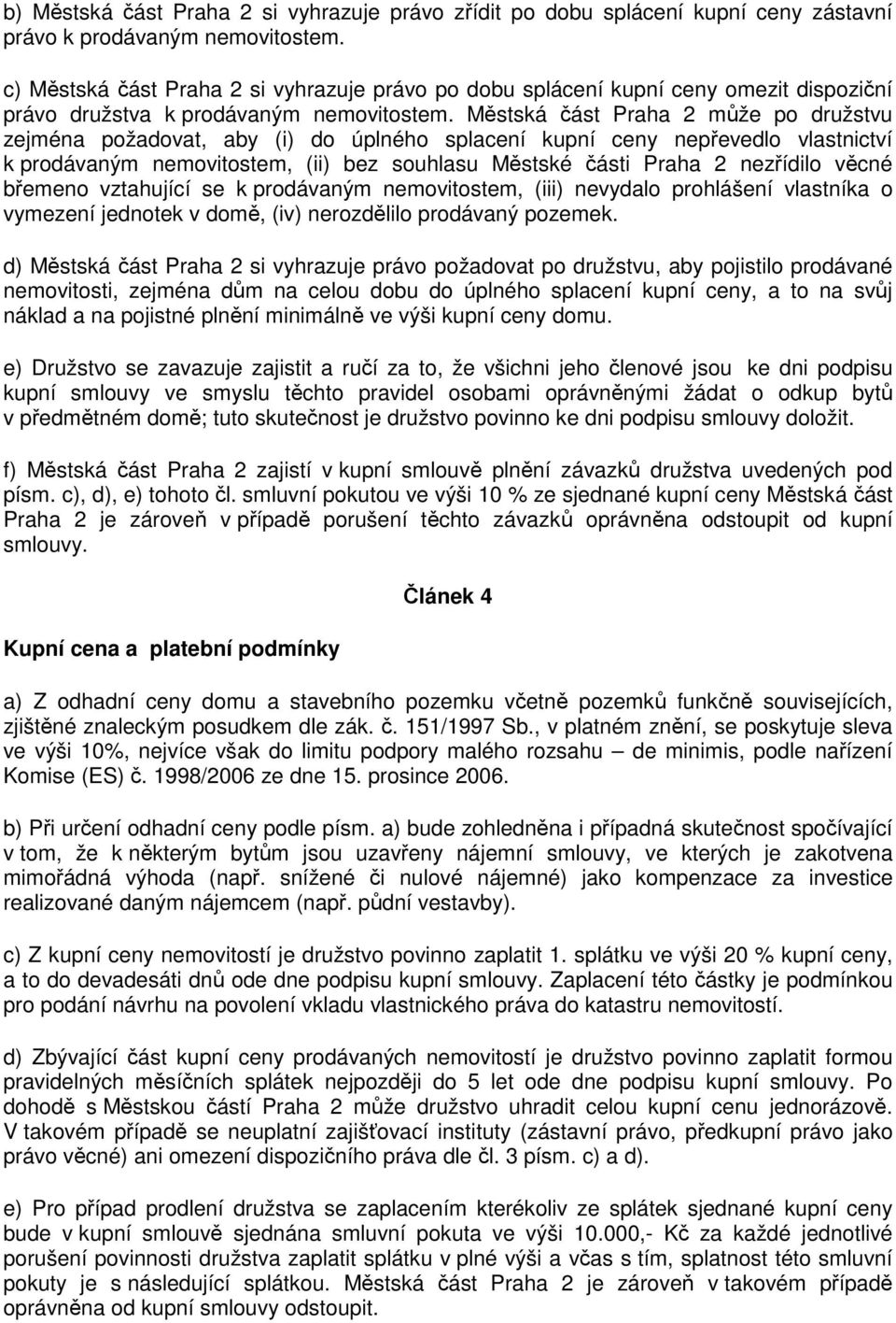 Městská část Praha 2 může po družstvu zejména požadovat, aby (i) do úplného splacení kupní ceny nepřevedlo vlastnictví k prodávaným nemovitostem, (ii) bez souhlasu Městské části Praha 2 nezřídilo