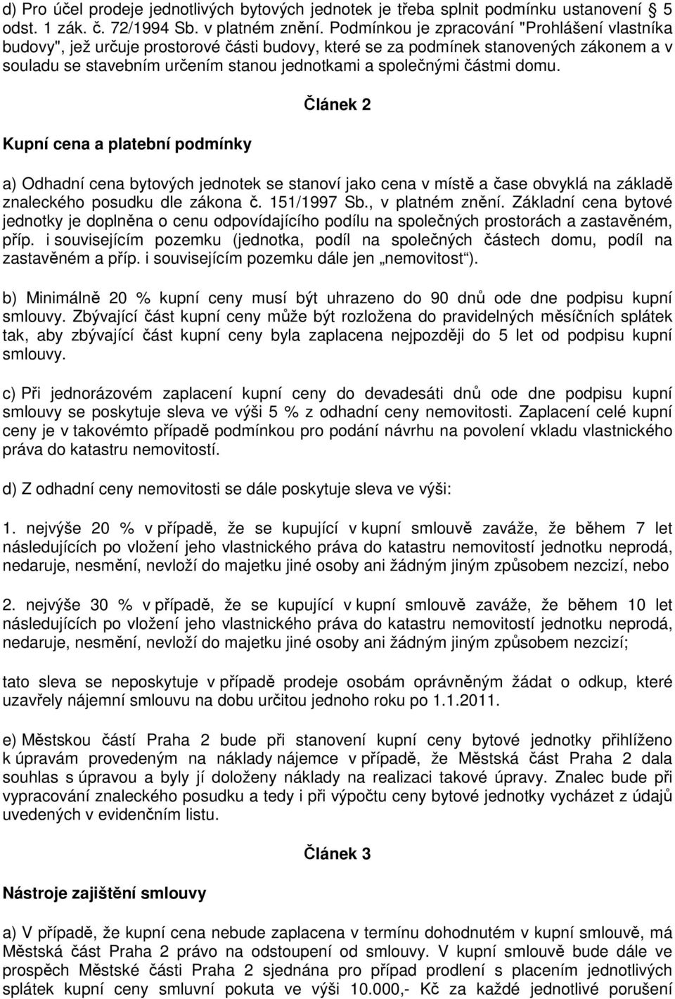 částmi domu. Kupní cena a platební podmínky Článek 2 a) Odhadní cena bytových jednotek se stanoví jako cena v místě a čase obvyklá na základě znaleckého posudku dle zákona č. 151/1997 Sb.