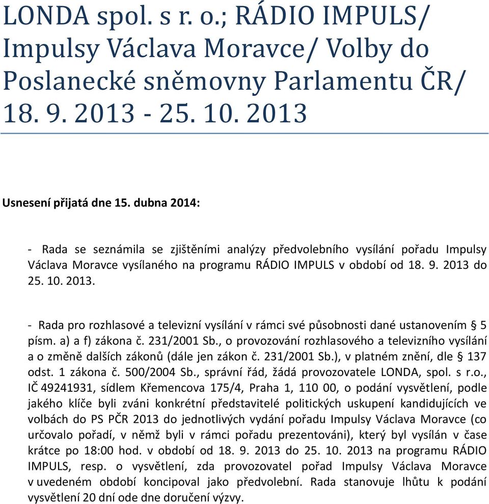 do 25. 10. 2013. - Rada pro rozhlasové a televizní vysílání v rámci své působnosti dané ustanovením 5 písm. a) a f) zákona č. 231/2001 Sb.