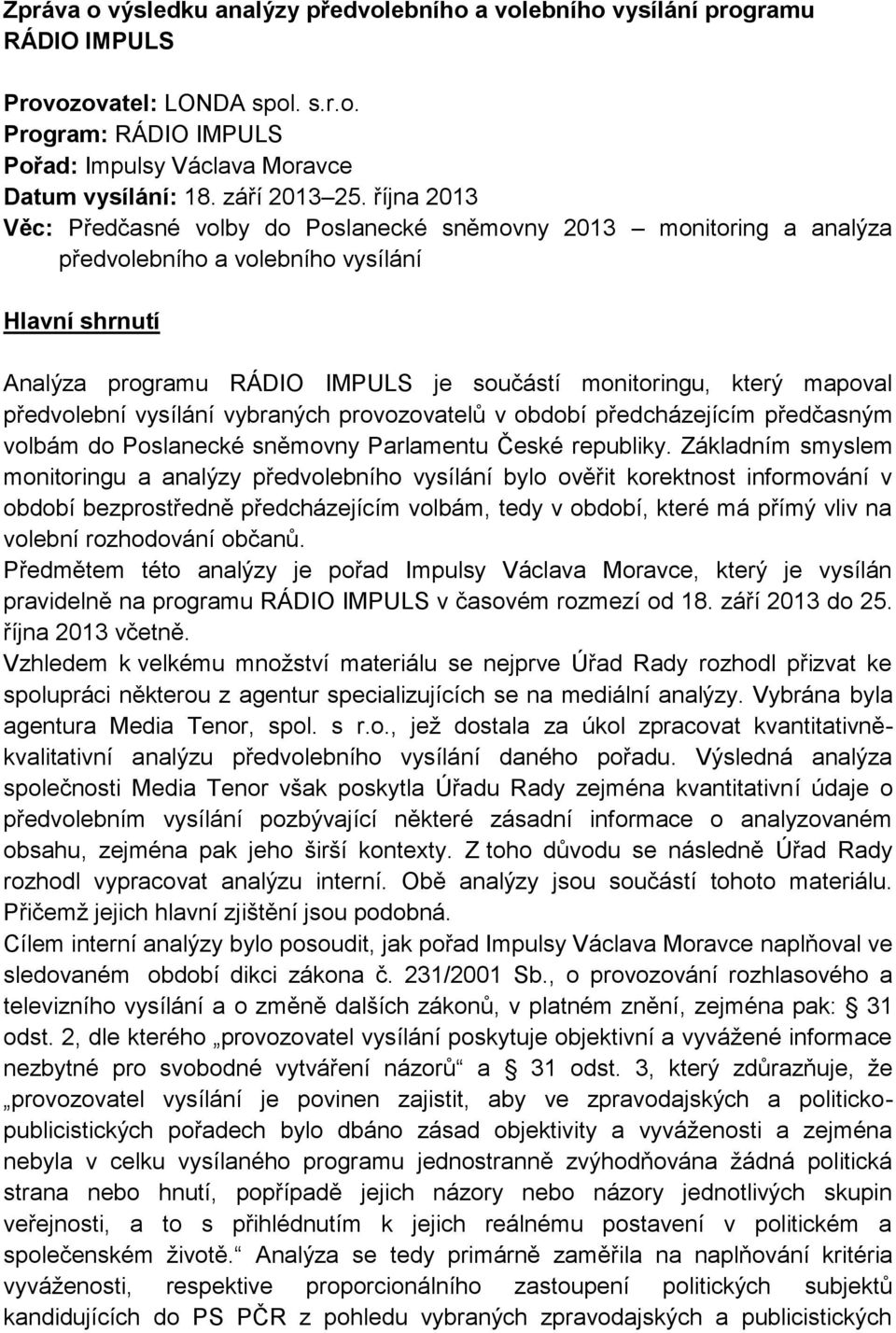 října 2013 Věc: Předčasné volby do Poslanecké sněmovny 2013 monitoring a analýza předvolebního a volebního vysílání Hlavní shrnutí Analýza programu RÁDIO IMPULS je součástí monitoringu, který mapoval